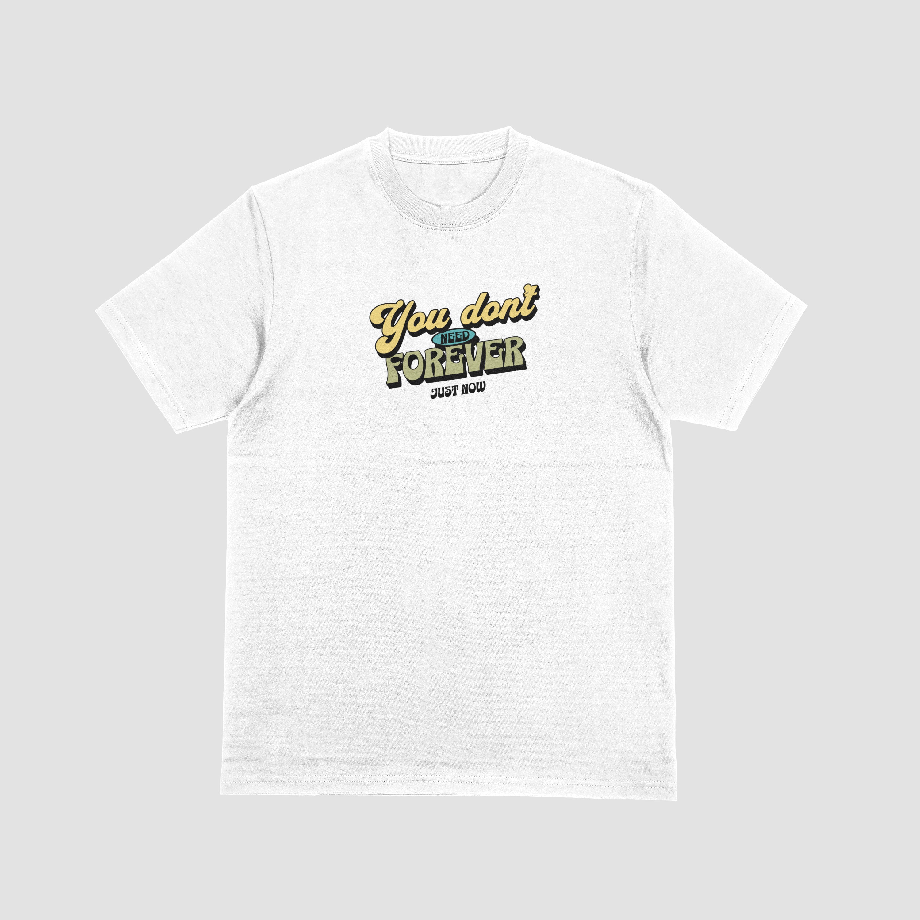 Dont Need Forever Classic Tee